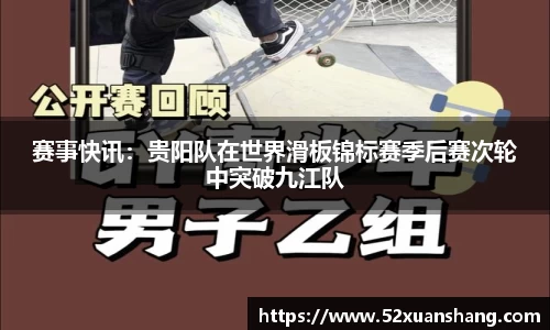 赛事快讯：贵阳队在世界滑板锦标赛季后赛次轮中突破九江队