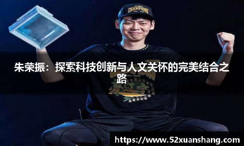 朱荣振：探索科技创新与人文关怀的完美结合之路